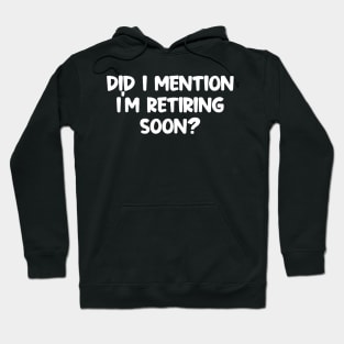 Did I Mention I'm Retiring Soon Hoodie